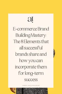 E-commerce Brand Building Mastery: The 8 Elements that all successful brands share and how you can incorporate them for long-term success